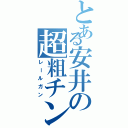 とある安井の超粗チン砲（レールガン）