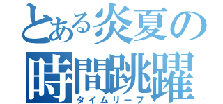 とある炎夏の時間跳躍（タイムリープ）