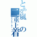 とある嵐の二重上着（ダブルパーカー）