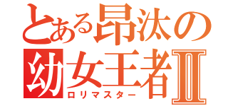 とある昂汰の幼女王者Ⅱ（ロリマスター）