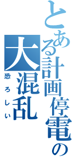 とある計画停電の大混乱（恐ろしい）