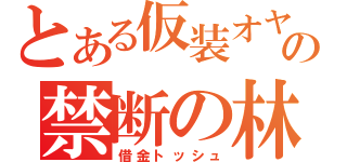 とある仮装オヤジの禁断の林檎人生（借金トッシュ）