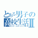 とある男子の高校生活Ⅱ（スクールデイズ）