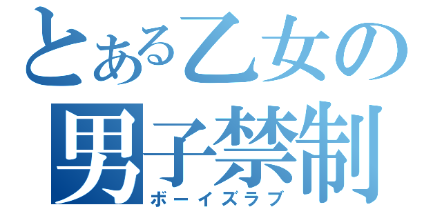 とある乙女の男子禁制（ボーイズラブ）