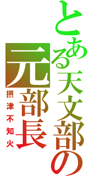 とある天文部の元部長（摂津不知火）