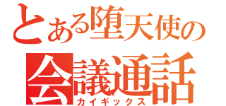 とある堕天使の会議通話（カイギックス）