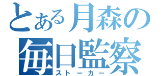 とある月森の毎日監察（ストーカー）