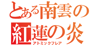 とある南雲の紅蓮の炎（アトミックフレア）