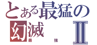 とある最猛の幻滅Ⅱ（最強）