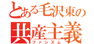 とある毛沢東の共産主義（ファシズム）