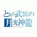 とある武装の月光神龍（ルナテック・ストライクヴルム）