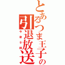 とあるつま王子の引退放送（今夜９時）