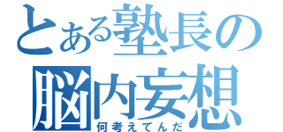 とある塾長の脳内妄想（何考えてんだ）