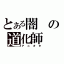 とある闇の道化師（アニオタ）