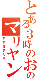 とある３時のおやつのマリヤンヌ（すずきまりや）