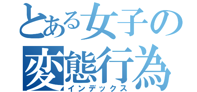 とある女子の変態行為（インデックス）