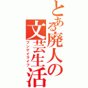 とある廃人の文芸生活（ブンゲイライフ）