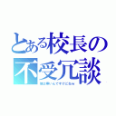 とある校長の不受冗談（倍は寒いんですけどねｗ）