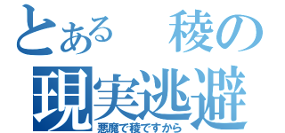 とある 稜の現実逃避（悪魔で稜ですから）