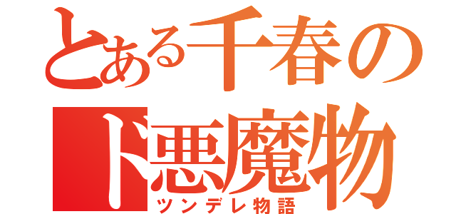 とある千春のド悪魔物語（ツンデレ物語）