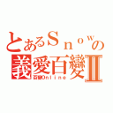 とあるＳｎｏｗ雪の義愛百變Ⅱ（百變Ｏｎｌｉｎｅ）