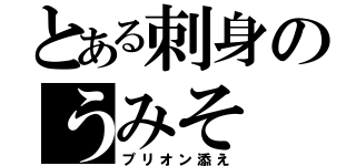 とある刺身のうみそ（プリオン添え）