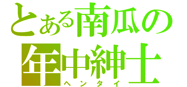 とある南瓜の年中紳士（ヘンタイ）