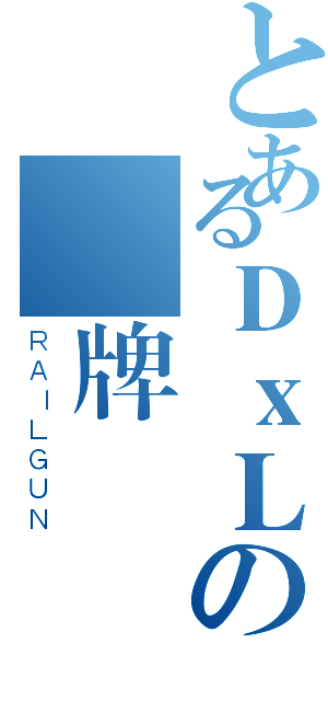 とあるＤｘＬの闇牌無雙（ＲＡＩＬＧＵＮ）