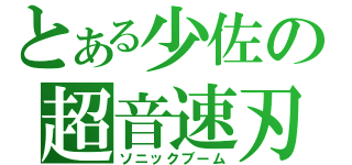 とある少佐の超音速刃（ソニックブーム）