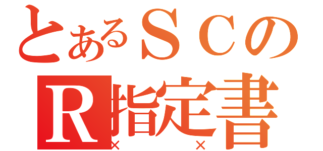 とあるＳＣのＲ指定書（××）