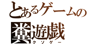 とあるゲームの糞遊戯（クソゲー）