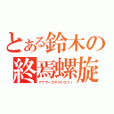 とある鈴木の終焉螺旋（アナザーカタストロフィ）