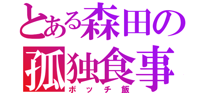 とある森田の孤独食事（ボッチ飯）