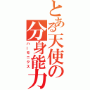 とある天使の分身能力（ハーモニクス）