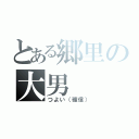 とある郷里の大男（つよい（確信））