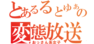 とあるるとゆぁの変態放送（おっさん系女子）