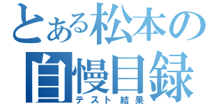 とある松本の自慢目録（テスト結果）