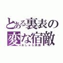 とある裏表の変な宿敵（あしゅら男爵）