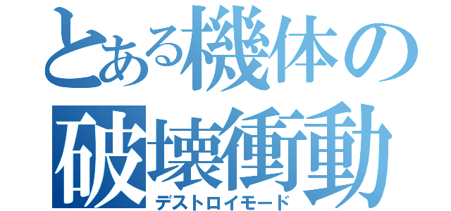 とある機体の破壊衝動（デストロイモード）