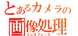 とあるカメラの画像処理（インタフェース）