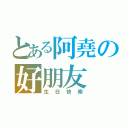 とある阿堯の好朋友（生日快樂）