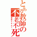 とある教師の不老不死（補修ですよ？）