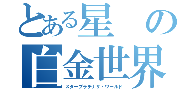 とある星の白金世界（スタープラチナザ・ワールド）