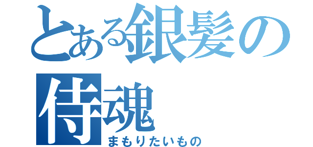 とある銀髪の侍魂（まもりたいもの）