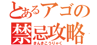 とあるアゴの禁忌攻略（きんきこうりゃく）