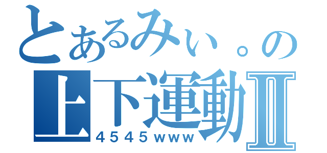 とあるみぃ。の上下運動Ⅱ（４５４５ｗｗｗ）