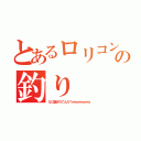 とあるロリコンの釣り（なに騙されてんだ？ｗｗｗｗｗｗｗ）