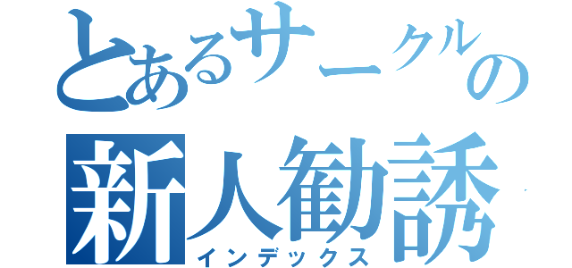 とあるサークルの新人勧誘（インデックス）