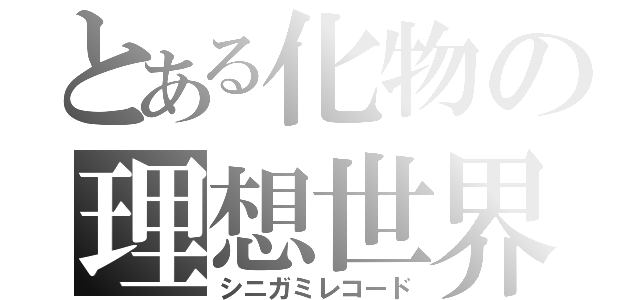 とある化物の理想世界（シニガミレコード）