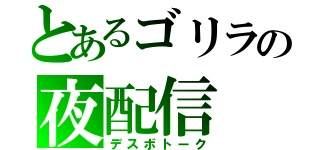 とあるゴリラの夜配信（デスボトーク）